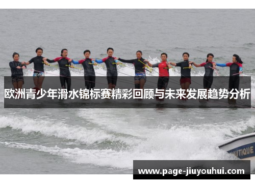 欧洲青少年滑水锦标赛精彩回顾与未来发展趋势分析 欧洲青少年滑水锦标赛精彩回顾与未来发展趋势分析