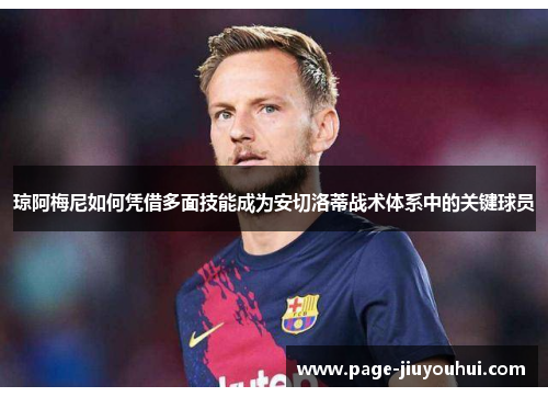 琼阿梅尼如何凭借多面技能成为安切洛蒂战术体系中的关键球员 琼阿梅尼如何凭借多面技能成为安切洛蒂战术体系中的关键球员