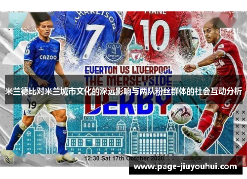 米兰德比对米兰城市文化的深远影响与两队粉丝群体的社会互动分析 米兰德比对米兰城市文化的深远影响与两队粉丝群体的社会互动分析