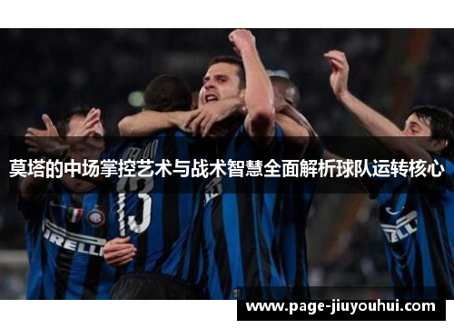 莫塔的中场掌控艺术与战术智慧全面解析球队运转核心 莫塔的中场掌控艺术与战术智慧全面解析球队运转核心