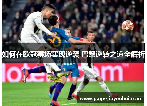 如何在欧冠赛场实现逆袭 巴黎逆转之道全解析