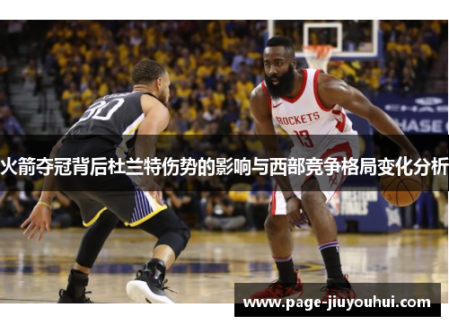 火箭夺冠背后杜兰特伤势的影响与西部竞争格局变化分析