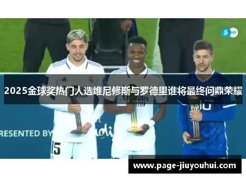 2025金球奖热门人选维尼修斯与罗德里谁将最终问鼎荣耀