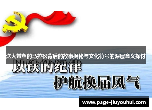 送大带鱼的马拉松背后的故事揭秘与文化符号的深层意义探讨 送大带鱼的马拉松背后的故事揭秘与文化符号的深层意义探讨